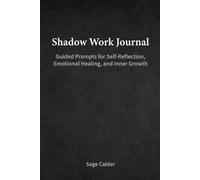 Shadow Work Journal: Guided Prompts for Self-Reflection, Emotional Healing, and Inner Growth