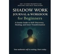 Shadow Work Journal & Workbook for Beginners: A Gentle Guide to Self-Discovery, Healing, and Inner Transformation