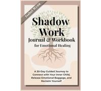 Shadow Work Journal & Workbook for Emotional Healing: A Guided 10-Minute-a-Day Tool for Beginners to Explore the Shadow Self, Heal the Inner Child & Reclaim Emotional Freedom