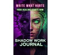 Shadow work journal write what hurts your healing starts now, Emotional Healing Inner Power Self-Discovery: Every word is a step out of the dark, this ... and your sanctuary for your rebirth
