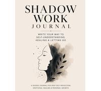 Shadow Work Journal: Write Your Way to Self-Understanding, Emotional Healing & Letting Go