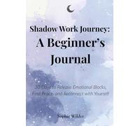Shadow Work Journey: A Beginner’s Journal: 30 Days to Release Emotional Blocks, Find Peace, and Reconnect with Yourself