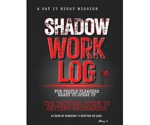 Shadow Work Log: A Say It Right Mission: A 50-Day Tactical Guide to Setting Boundaries: A Shadow Work Workbook & Journal for People Pleasers: Stop ... and Start Speaking Up in 5 Minutes or Less
