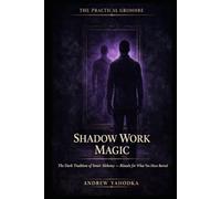 Shadow Work Magic: The Dark Tradition of Inner Alchemy - Rituals for What You Have Buried, What Has Buried You, and What Emerges When You Look (THE PRACTICAL GRIMOIRE)