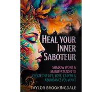 SHADOW WORK & MANIFESTATION to Create the Life, Love, Abundance & Wellbeing You Want: HEAL YOUR INNER SABOTEUR with a Guided Workbook for Your Inner ... Integration & Self Help For Old Wounds)