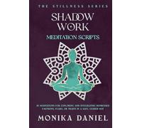 Shadow Work Meditation Scripts: 15 Meditations For exploring and integrating repressed emotions, fears, or traits in a safe, guided way (The Stillness Series)