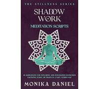 Shadow Work Meditation Scripts: 15 Meditations For exploring and integrating repressed emotions, fears, or traits in a safe, guided way (The Stillness Series)