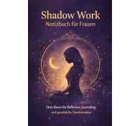 Shadow Work Notizbuch für Frauen: Dein Raum für Reflexion, Journaling und persönliche Transformation (Shadow Work - Die Integrationsreihe für innere Klarheit und emotionale Freiheit)