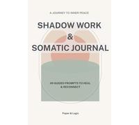 Shadow Work & Somatic Journal: 49 Guided Prompts to Heal Your Inner Child, Regulate Your Nervous System, and Find Inner Peace