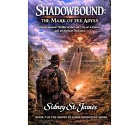 Shadowbound: The Mark of the Abyss: A Supernatural Thriller of a Lost City and an Ancient Darkness (The Sidney St. James Adventure Series)