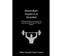 ShadowBuilt: Forjado en la Oscuridad: "Del fondo sin salida al respeto propio. Una guerra interna para los que ya no quieren rendirse."