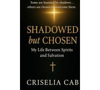 Shadowed but Chosen. My Life Between Spirits and Salvation: A True Testimony of Faith, Deliverance, and the Spirit World