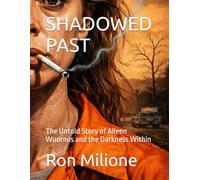 SHADOWED PAST: The Untold Story of Aileen Wuornos and the Darkness Within