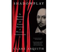 Shadowplay: The Hidden Beliefs and Coded Politics of William Shakespeare