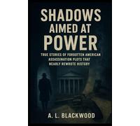 Shadows Aimed at Power: True Stories of Forgotten American Assassination Plots That Nearly Rewrote History (Unsolved Mysteries)