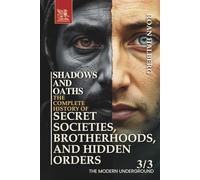 SHADOWS AND OATHS. The Complete History of Secret Societies, Brotherhoods, and Hidden Orders: Volume 3. THE MODERN UNDERGROUND (1900 CE - The Modern Era)