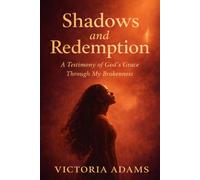 Shadows and Redemption: A Testimony of God’s Grace Through My Brokenness (The Healing Chronicle)