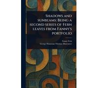 Shadows and Sunbeams: Being a Second Series of Fern Leaves From Fanny’s Portfolio