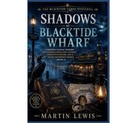 Shadows at Blacktide Wharf: A Gripping Coastal Mystery with Hidden Smugglers' Tunnels, Forgotten Ledgers, and a Deadly Waterfront Secret (Book 1) (The Blacktide Curio Mysteries)