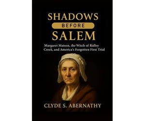 Shadows Before Salem: Margaret Matson, the Witch of Ridley Cr nd America’s Forgotten First Trial (Echoing Lives Beyond Legacy: Exploring the Hearts and Minds of History’s Legends)