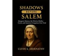 Shadows Before Salem: Margaret Matson, the Witch of Ridley Creek, and America’s Forgotten First Trial (Echoing Lives Beyond Legacy: Exploring the Hearts and Minds of History’s Legends)