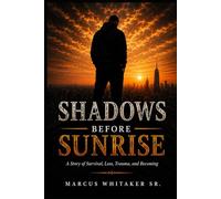 Shadows Before Sunrise: A Story of Survival, Loss, Trauma, and Becoming