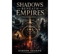Shadows Beneath Empires: Untold Stories of Power,Betrayal and Survival