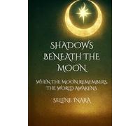 Shadows Beneath the Moon: When the Moon Remembers, The World Awakens (The MoonBorn Saga)