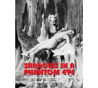 Shadows in a Phantom Eye, Volume 1 (1872-1907): Attractions & Aberrations In The Moving Image 1872-1949