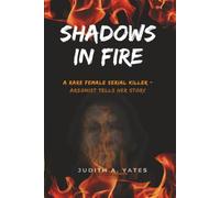 Shadows in Fire: A rare female serial killer - arsonist tells her story