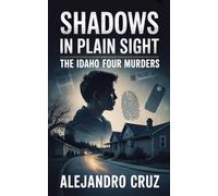 Shadows in Plain Sight: The Idaho Four Murders (Cruz's Views Collection)