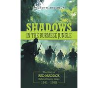 Shadows in the Burmese Jungle: The Story of Red Maddox Behind Enemy Lines 1941 - 1945