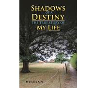 Shadows of a Destiny: The True Story of My Life