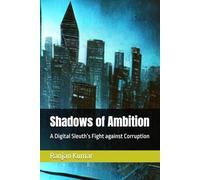 Shadows of Ambition: A Digital Sleuth’s Fight against Corruption (The Digital Sleuth: Arvind Kumar's Thrilling Investigations)