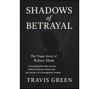 Shadows of Betrayal: The Tragic Story of Kelsey Elum: Unmasking the Dark Secrets Behind Domestic Abuse and the Murder of a Transgender Woman (Based on true story)