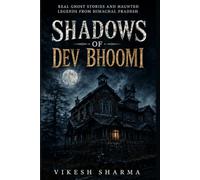 Shadows of Dev Bhoomi: Real Ghost Stories and Haunted Legends from Himachal Pradesh