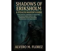 Shadows of Eriksholm: A Stealth Master’s Guide: Your Essential Companion to Navigating the Plague-Ridden Streets,and Conquering Stealth Challenges in Eriksholm: The Stolen Dream