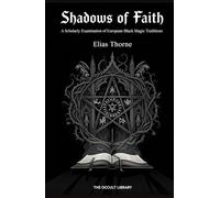 Shadows of Faith: A Scholarly Examination of European Black Magic Traditions (Forbidden Arts: Black Magic Traditions of the World)