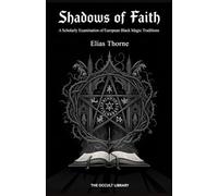 Shadows of Faith: A Scholarly Examination of European Black Magic Traditions (Forbidden Arts: Black Magic Traditions of the World)