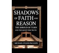Shadows of Faith and Reason: The Shroud of Turin and the Quest for Truth