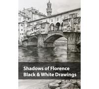 Shadows of Florence, Black & White Drawings: A Monochrome Journey Through the Light, Stone, and Silence of Florence (Cities in Black & White)