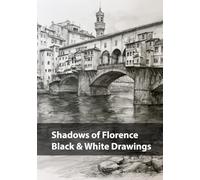 Shadows of Florence, Black & White Drawings: A Monochrome Journey Through the Light, Stone, and Silence of Florence (Cities in Black & White)