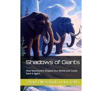 Shadows of Giants: How Mammoths Shaped Our World and Could Save It Again