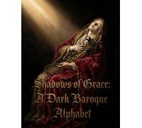 Shadows of Grace: A Dark Baroque Alphabet Art Book: A Visual Lexicon of Sacred Suffering and Profane Beauty in the Caravaggio Style for Adult Collectors