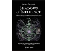 Shadows of Influence: A Global History of Black Magic and Supernatural Power: Exploring the Darker Side of Human Belief and the Pursuit of the Forbidden (Ancient Mysteries Unveiled)