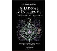 Shadows of Influence: A Global History of Black Magic and Supernatural Power: Exploring the Darker Side of Human Belief and the Pursuit of the Forbidden (Ancient Mysteries Unveiled)