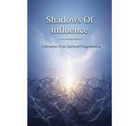 Shadows Of Influence: Liberation From Spiritual Programming