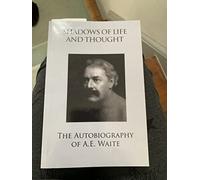 Shadows of Life and Thought: the Autobiography of A.E. Waite
