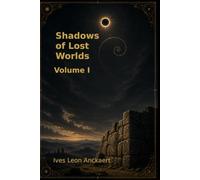 Shadows of Lost Worlds - Volume I: The Cycles of Civilization and the Memory of the Earth (Shadows of Lost Worlds - the Book)