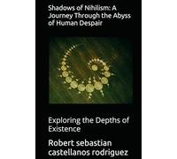 Shadows of Nihilism: A Journey Through the Abyss of Human Despair: Exploring the Depths of Existence